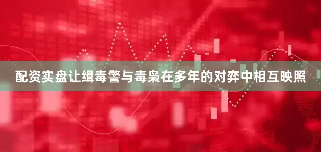 配资实盘让缉毒警与毒枭在多年的对弈中相互映照