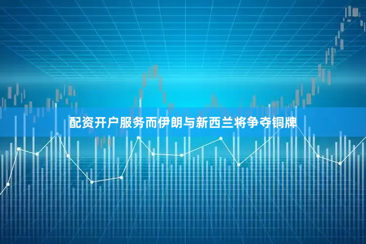 配资开户服务而伊朗与新西兰将争夺铜牌