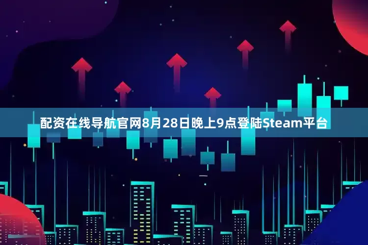 配资在线导航官网8月28日晚上9点登陆Steam平台