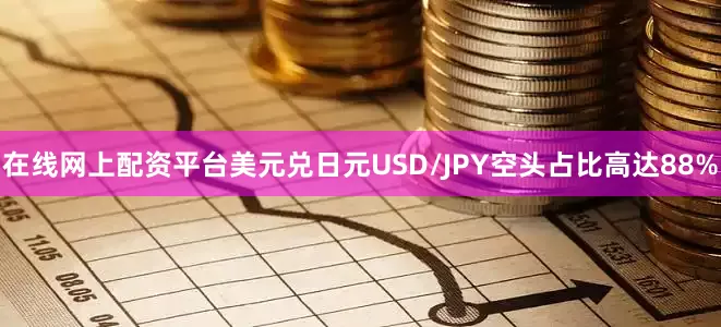 在线网上配资平台美元兑日元USD/JPY空头占比高达88%
