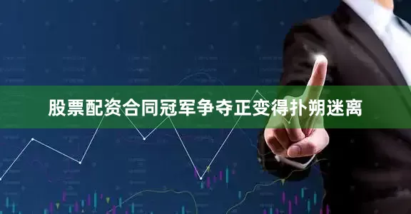 股票配资合同冠军争夺正变得扑朔迷离