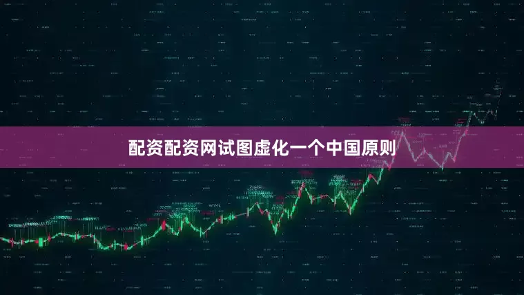配资配资网试图虚化一个中国原则